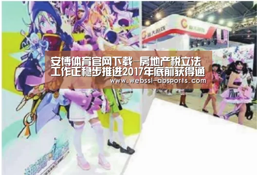 安博体育官网下载-房地产税立法工作正稳步推进2017年底前获得通过(图1) 安博体育官网下载